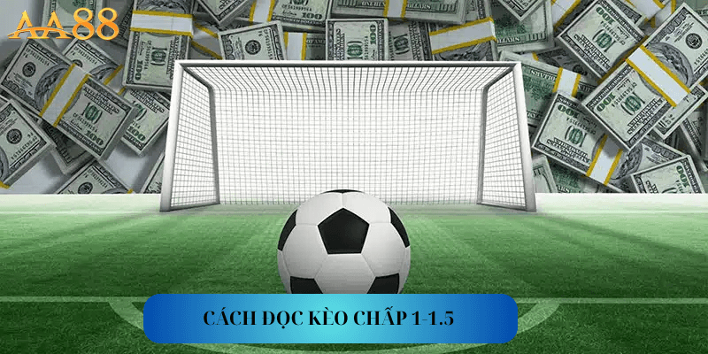 Cách Đọc Kèo Chấp 1-1.5