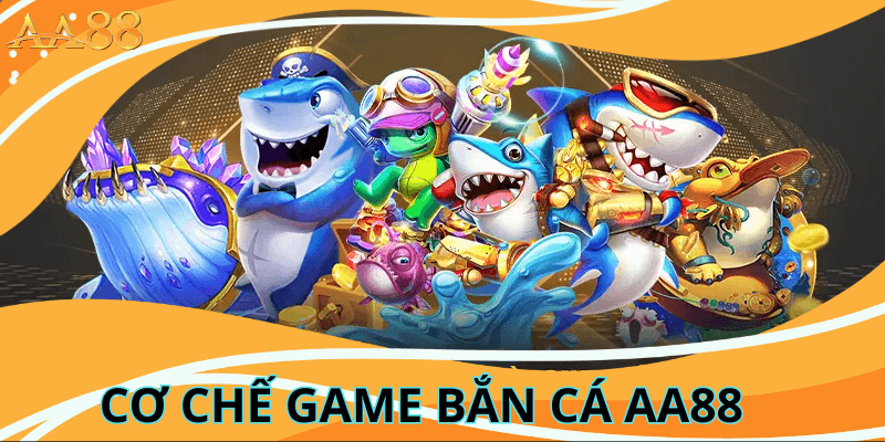 Cơ Chế Game Bắn Cá aa88