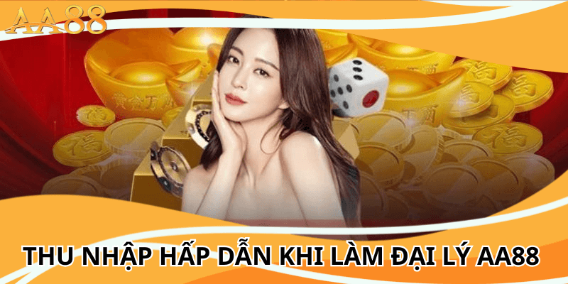 Thu nhập hấp dẫn khi làm đại lý AA88
